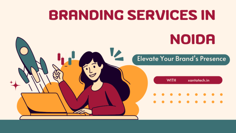 Branding Services in Noida: Elevate Your Brand’s Presence with Xantatech